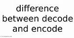 What Is the Difference Between Encode/Decode?