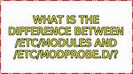 What Is the Difference Between /Etc/Modules and /Etc/Modprobe. D/?