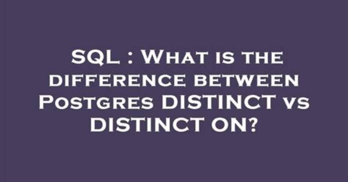 What Is the Difference Between Postgres Distinct vs Distinct on?