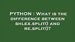 What Is the Difference Between Shlex. Split() and Re. Split()?