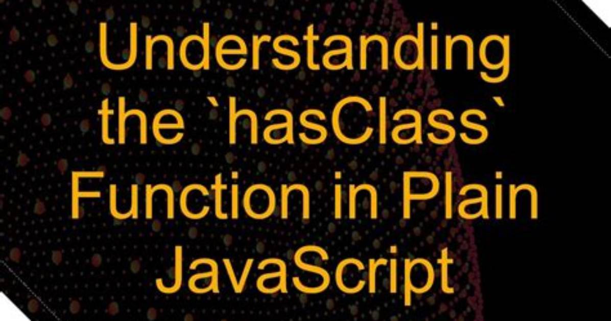 What Is the "Hasclass" Function with Plain Javascript?
