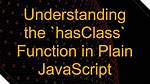 What Is the "Hasclass" Function with Plain Javascript?