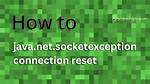 What's Causing My Java. Net. Socketexception: Connection Reset? [Duplicate]