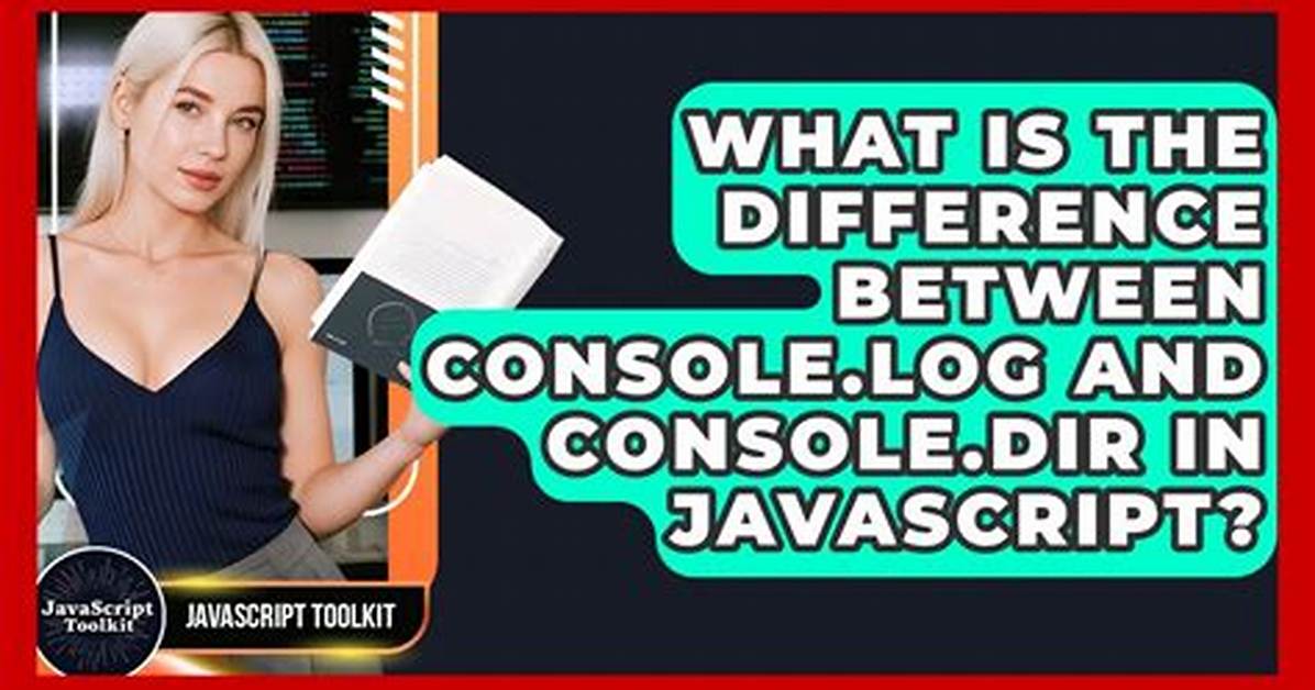 What's the Difference Between Console. Dir and Console. Log?