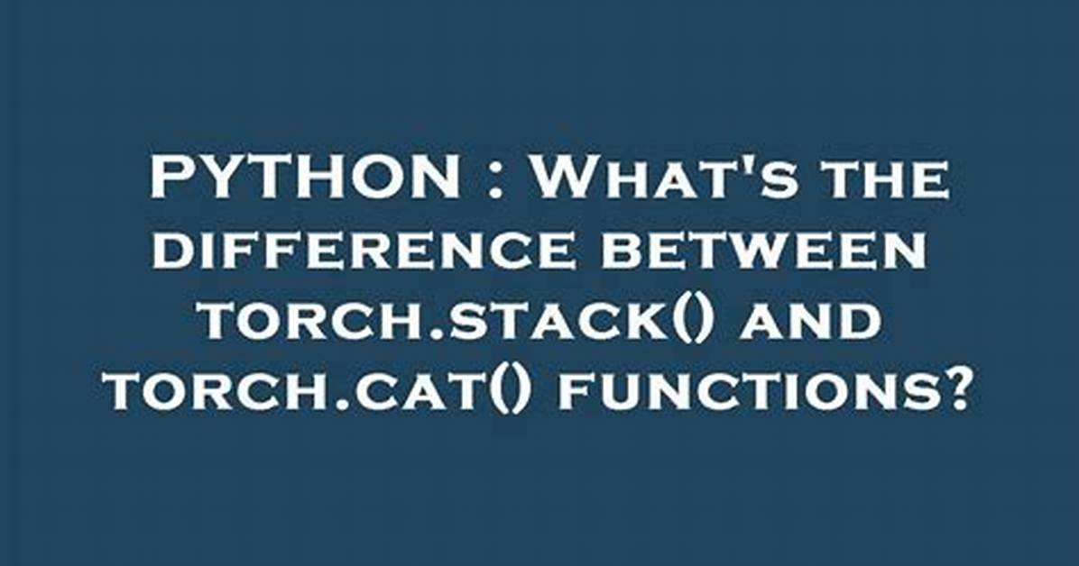 What's the Difference Between Torch. Stack() and Torch. Cat()?