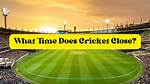 What Time Does Cricket Close?