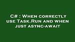 When Correctly Use Task. Run and When Just Async-Await