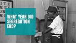 When Did Segregation End?
