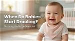 When Do Babies Start Drooling?