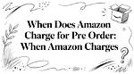 When Does Amazon Charge for Preorders