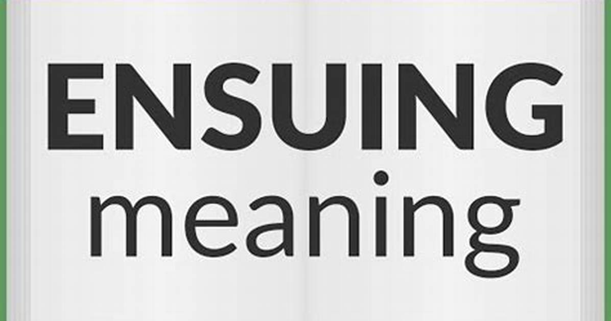 When Does Ensuing Mean?