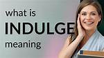 When Does Indulge Mean?
