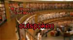 When Does Outspoken Mean?