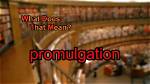 When Does Promulgation Mean?