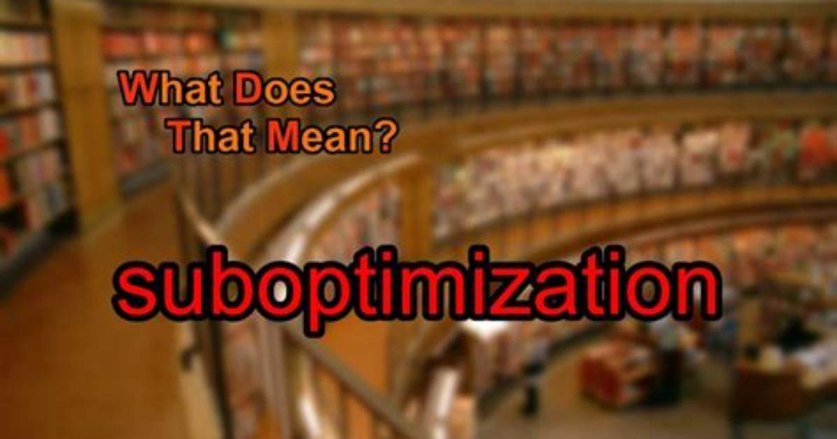 When Does Suboptimization Occur?