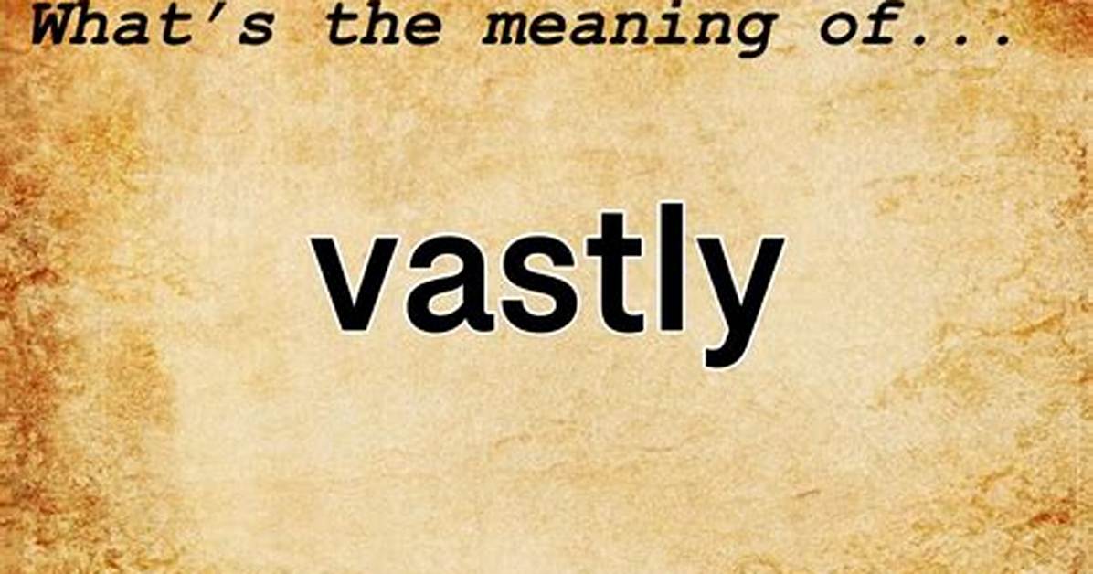 When Does Vastly Mean?