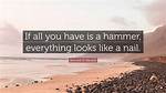 When Hammer Everything Nail?