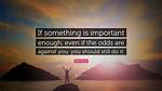 When Something Is Important Enough?