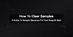 When to Clear Samples?