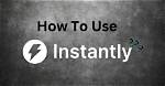 When to Use Instantly?