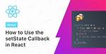 When to Use React setState Callback