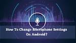 Where Are Microphone Settings Android?