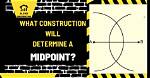 Which Construction Will Determine a Midpoint?