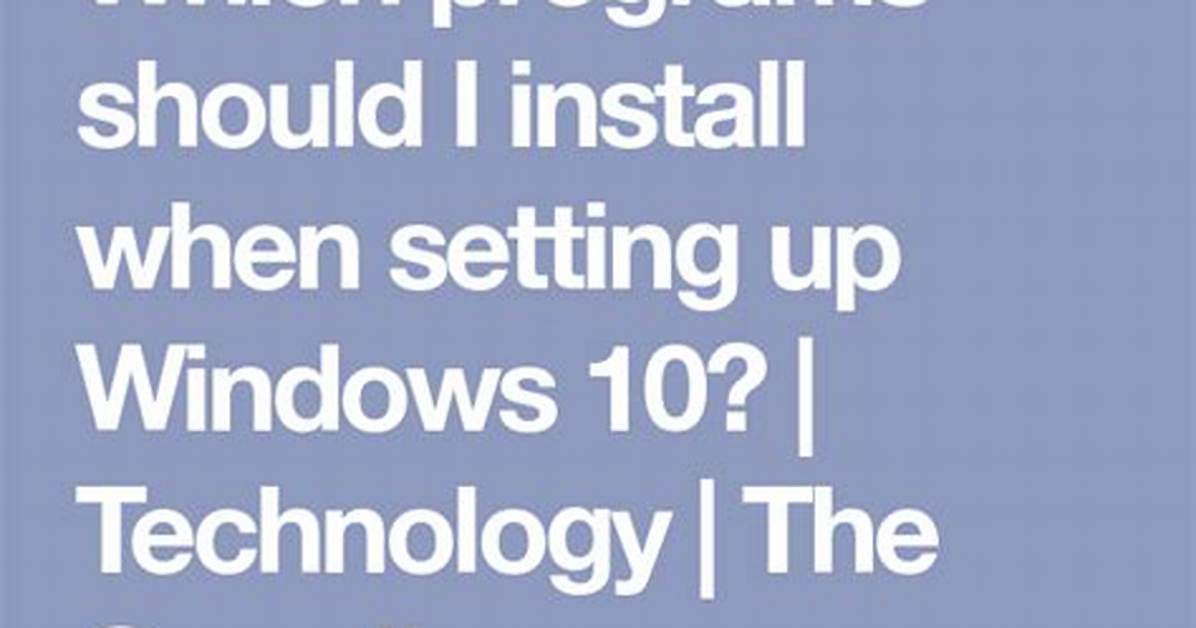 Which Programs Should I Install When Setting up Windows 10?