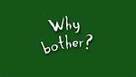 Why ___ Bother?