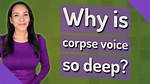 Why Corpse Has a Deep Voice?
