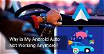 Why Did Android Auto Stopped Working?