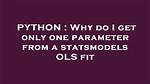 Why Do I Get Only One Parameter from a Statsmodels Ols Fit