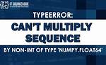 Why Do I Get Typeerror: Can't Multiply Sequence by Non-Int of Type 'Float'?