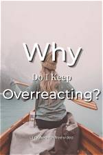 Why Do I Keep Overreacting?