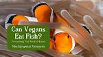 Why Do Vegans Eat Fish?