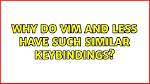 Why Do Vim and Less Have Such Similar Keybindings?