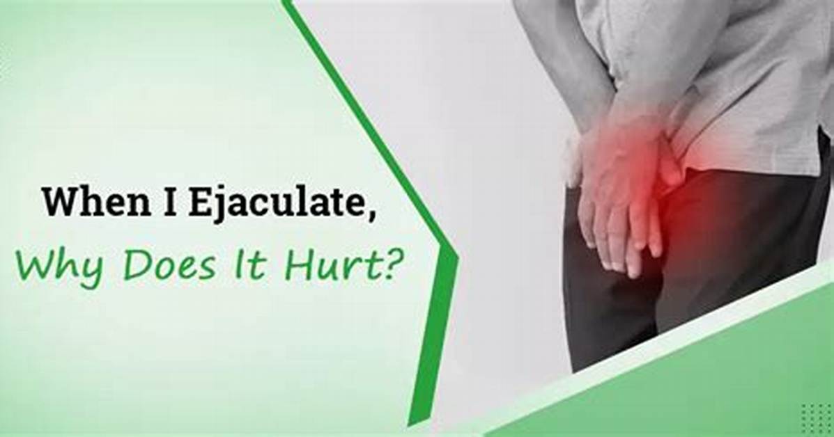 Why Does Hurt When I Ejaculate?