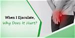 Why Does Hurt When I Ejaculate?