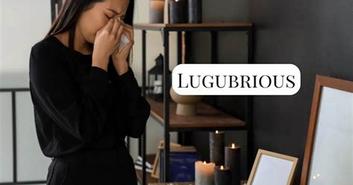 Why Does Lugubrious Mean?