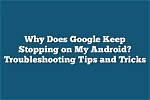 Why Does My Android Keep Stopping?