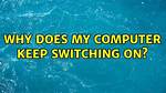Why Does My Computer Keep Switching on?