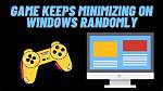 Why Does My Game Keep Minimizing Windows 7?
