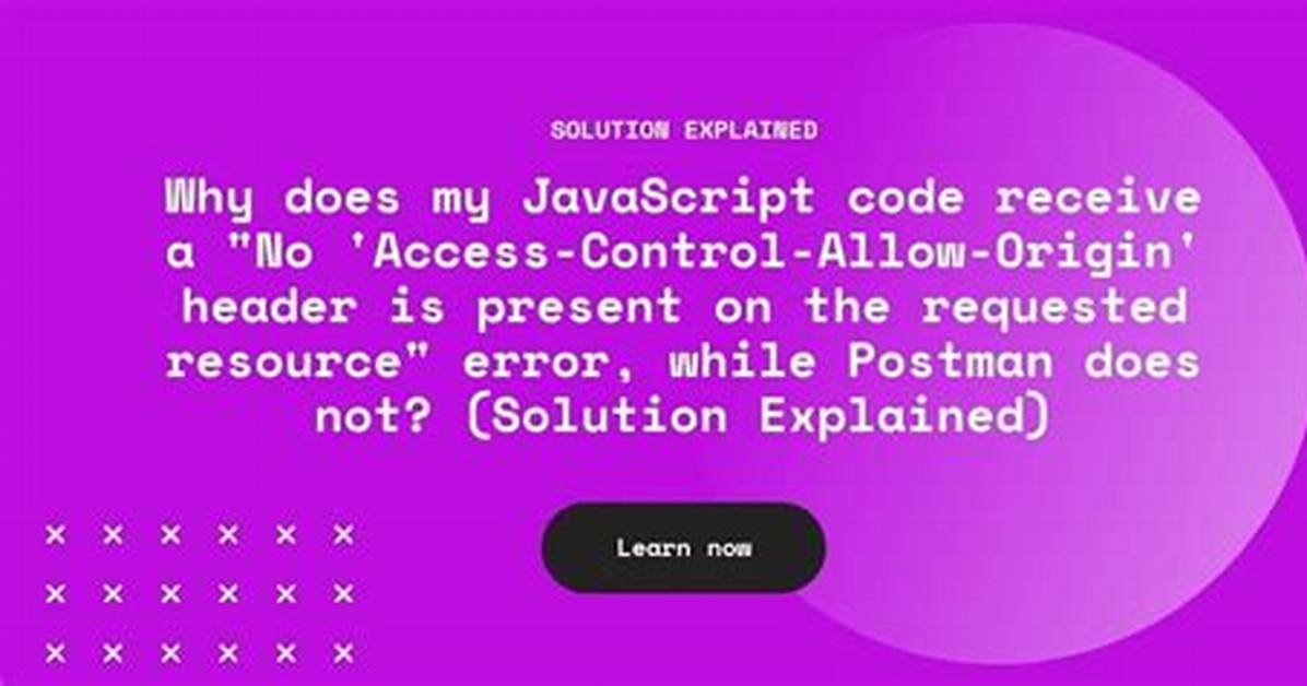 Why Does My Javascript Code Receive a "No 'Access-Control-Allow-Origin' Header Is Present on the Requested Resource" Error, While Postman Does Not?