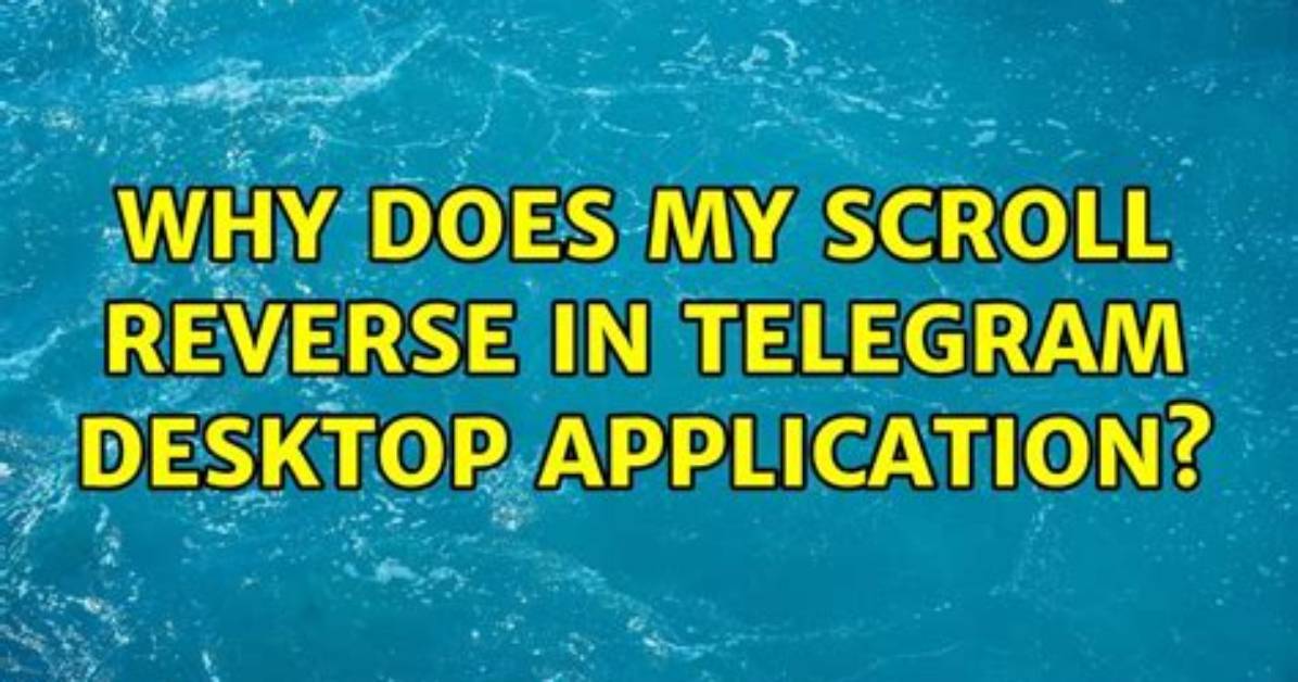 Why Does My Scroll Reverse in Telegram Desktop Application?