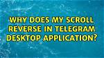 Why Does My Scroll Reverse in Telegram Desktop Application?