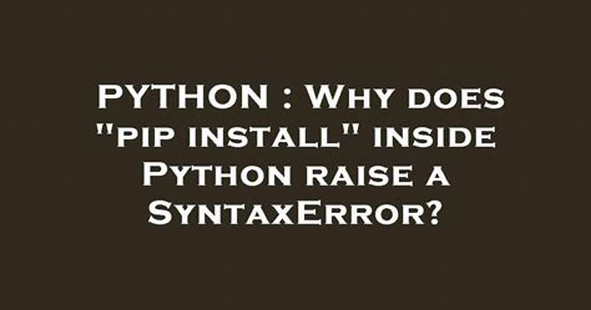 Why Does "Pip Install" Inside Python Raise a Syntaxerror?