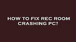 Why Does Rec Room Keep Crashing?