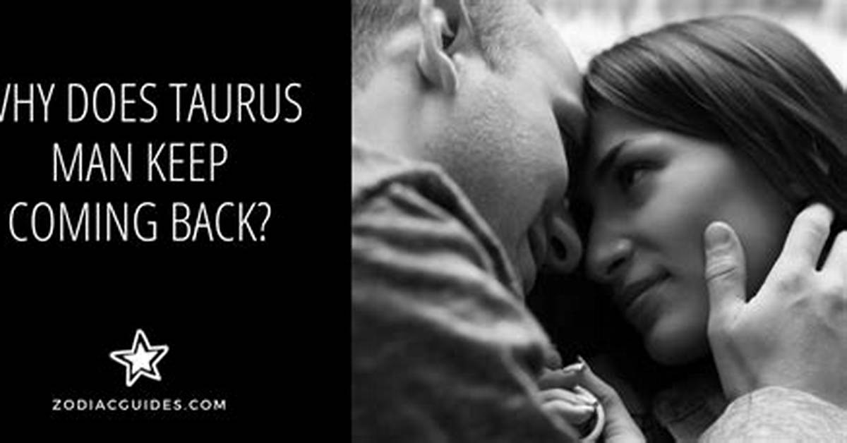 Why Does Taurus Man Keep Coming Back?