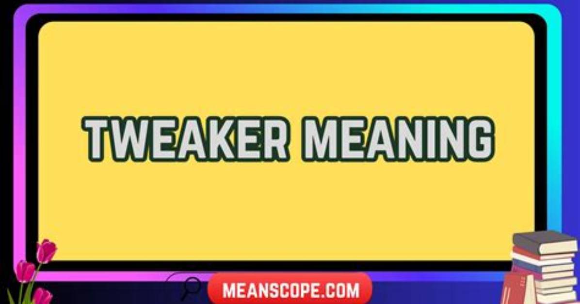 Why Does Tweaker Mean?