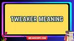 Why Does Tweaker Mean?